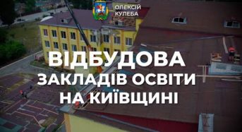 Олексій КУЛЕБА: на Київщині триває відбудова пошкоджених закладів освіти