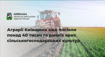 Аграрії Київщини вже посіяли понад 40 тисяч гектарів ранніх ярих сільськогосподарських культур