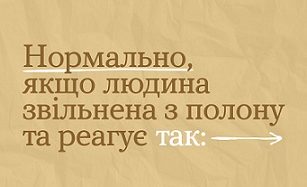 Нормально, якщо людина звільнена з полону та реагує так…
